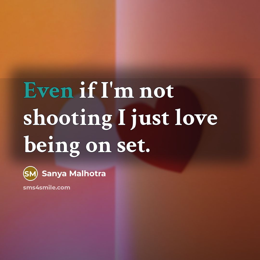 “Even if I'm not shooting I just love being on…” quote by Sanya Malhotra