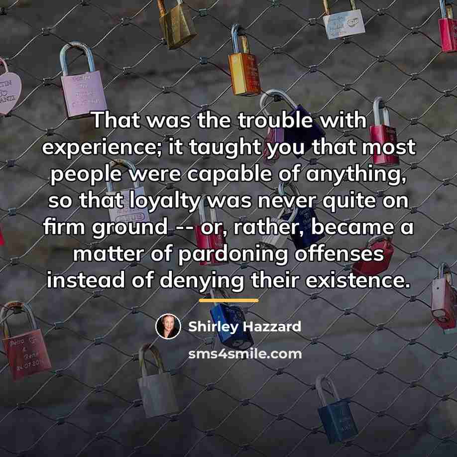 “That was the trouble with experience; it taught you that…” quote by Shirley Hazzard