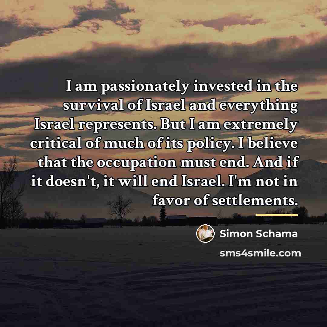 “I am passionately invested in the survival of Israel and…” quote by Simon Schama