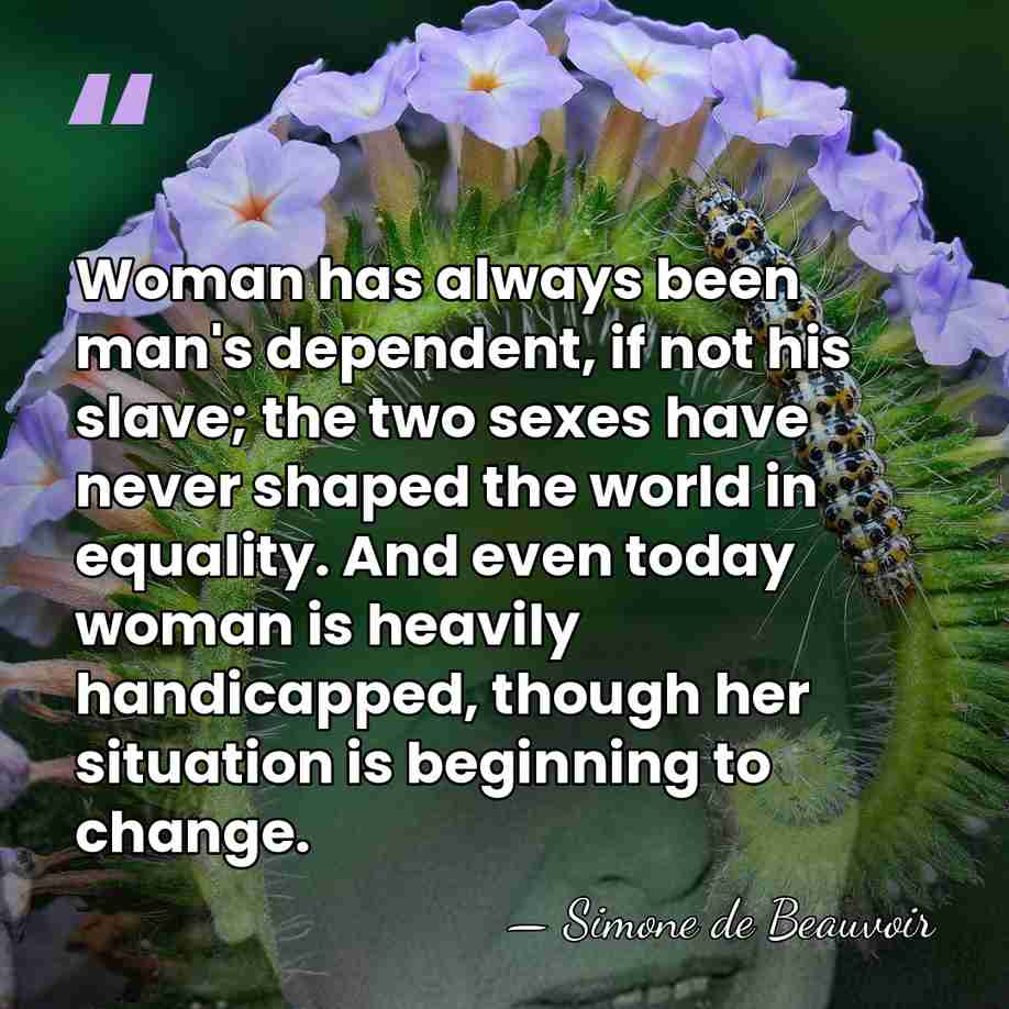Woman has always been man's dependent, if not his slave; the two&hellip; - Simone de Beauvoir