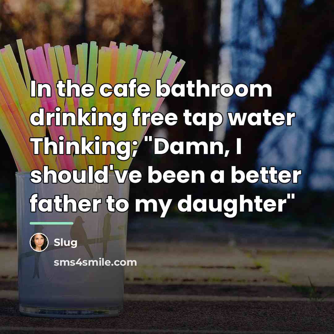“In the cafe bathroom drinking free tap water Thinking; "Damn,…” quote by Slug