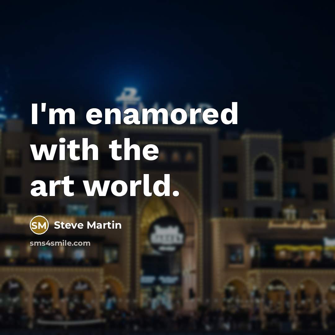“I'm enamored with the art world.…” quote by Steve Martin