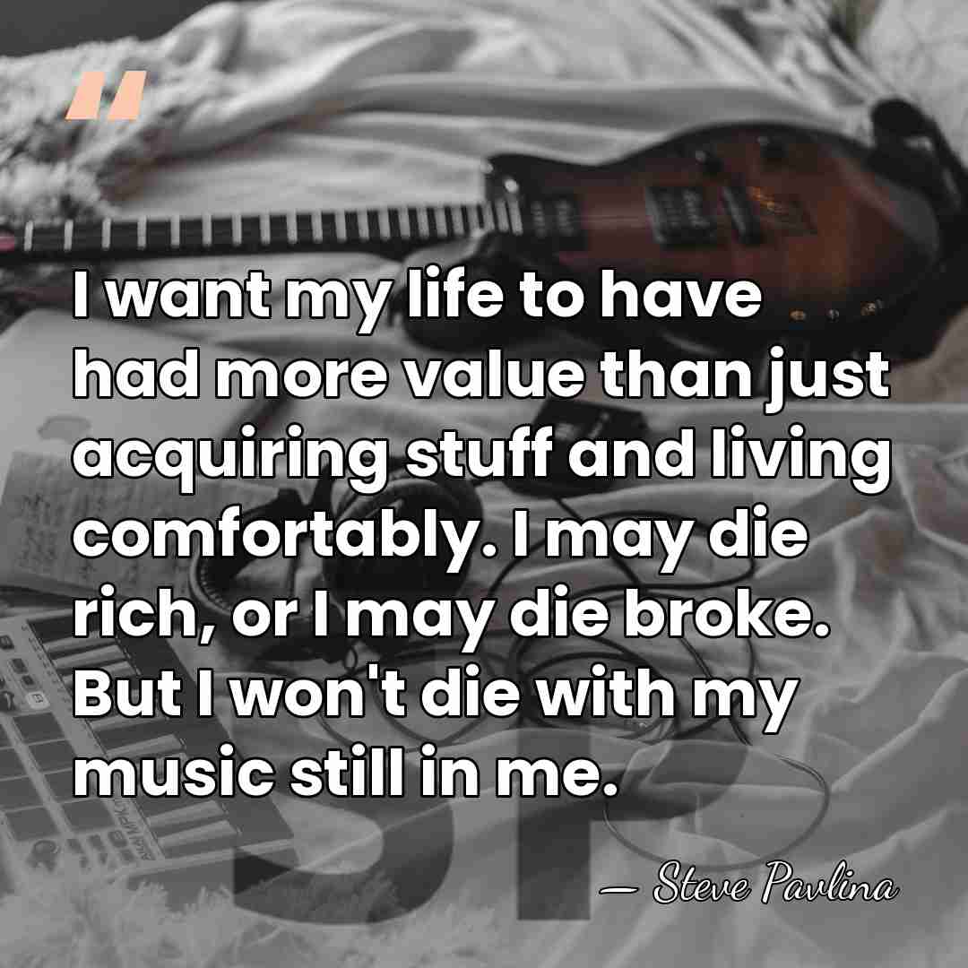 I want my life to have had more value than just acquiring&hellip; - Steve Pavlina