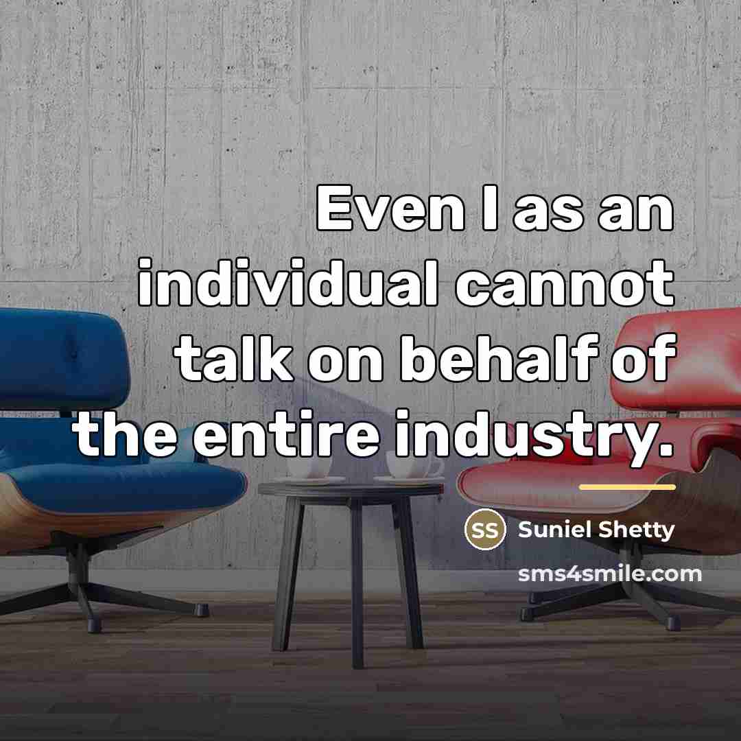 “Even I as an individual cannot talk on behalf of…” quote by Suniel Shetty