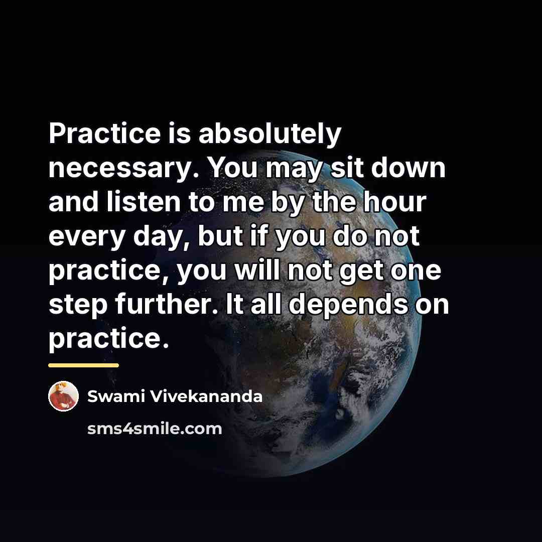 “Practice is absolutely necessary. You may sit down and listen…” quote by Swami Vivekananda