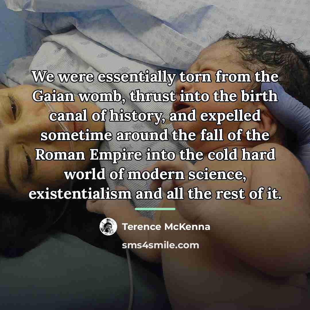 “We were essentially torn from the Gaian womb, thrust into…” quote by Terence McKenna