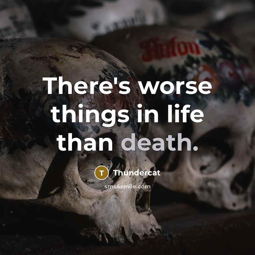 “There's worse things in life than death.…” quote by Thundercat