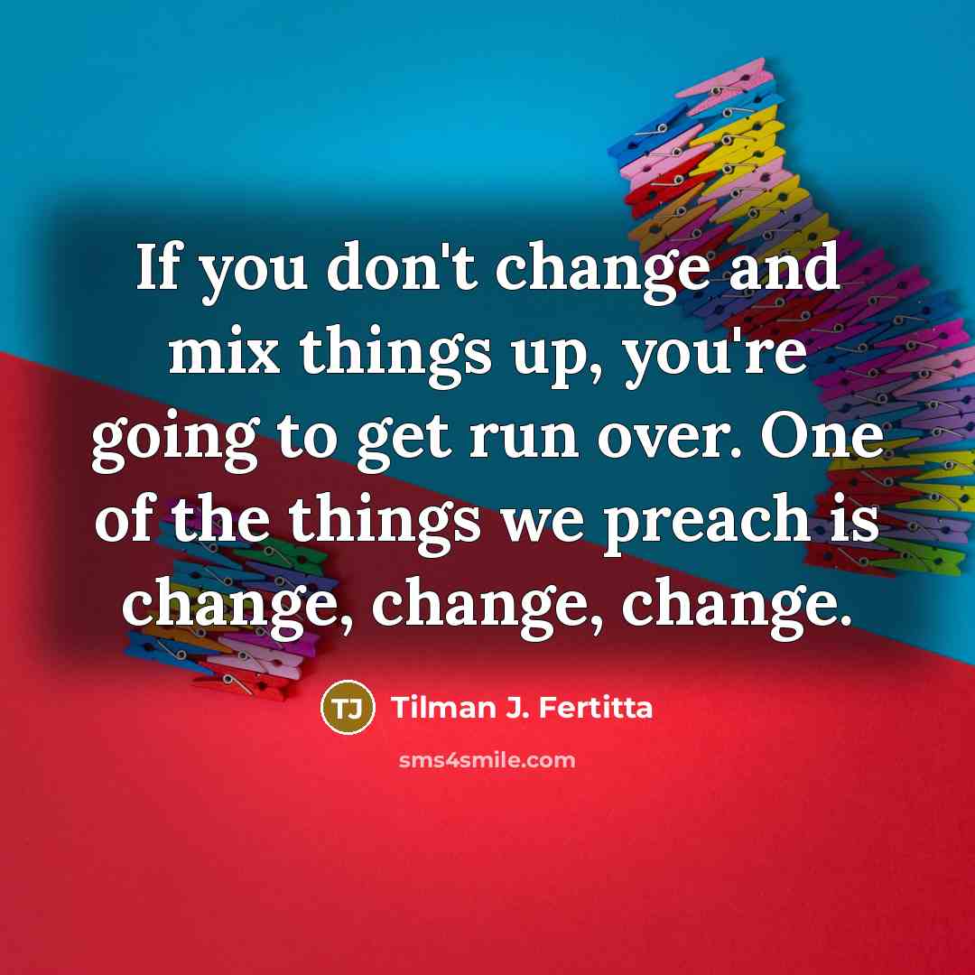“If you don't change and mix things up, you're going…” quote by Tilman J. Fertitta