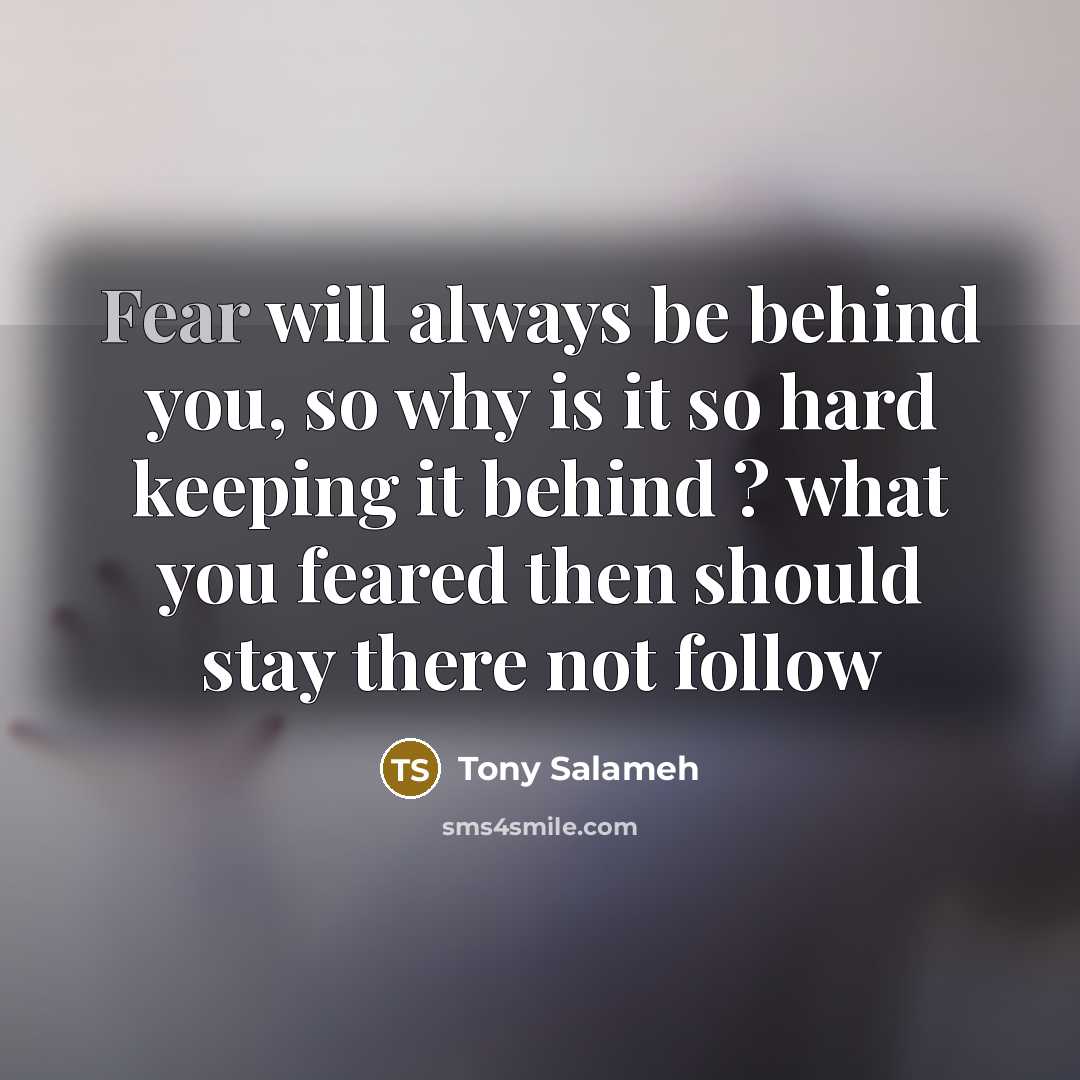 “Fear will always be behind you, so why is it…” quote by Tony Salameh