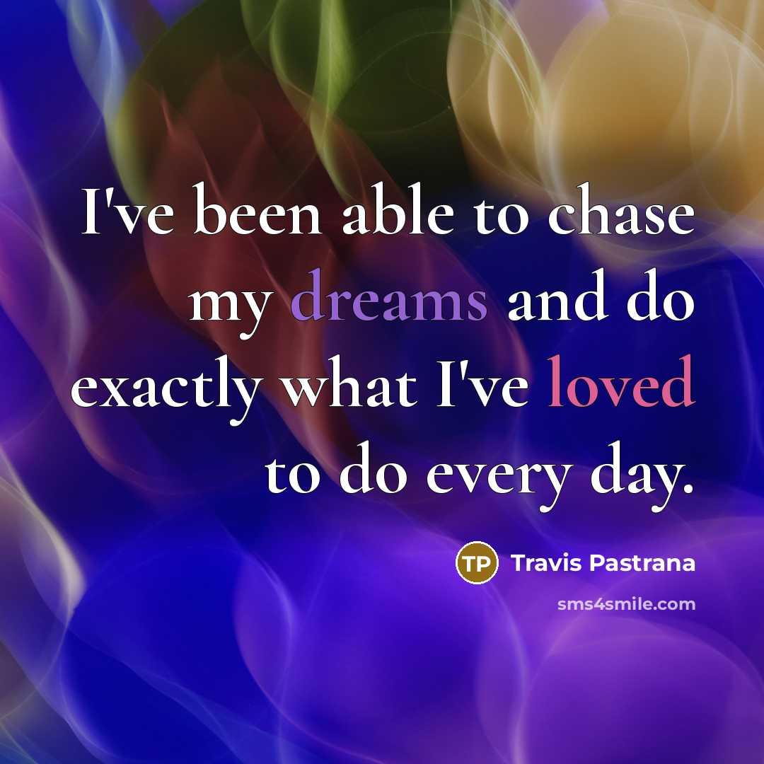 “I've been able to chase my dreams and do exactly…” quote by Travis Pastrana