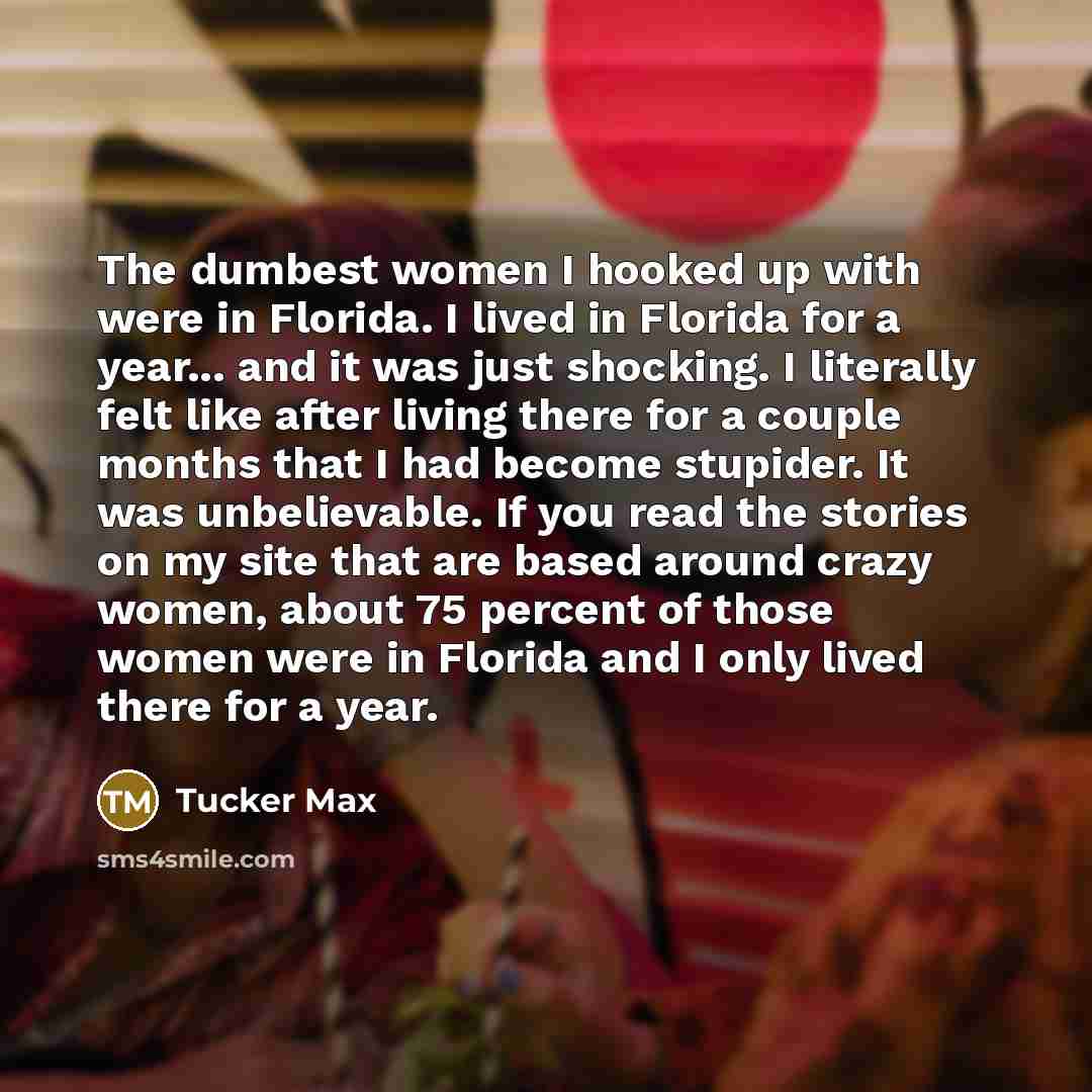 “The dumbest women I hooked up with were in Florida.…” quote by Tucker Max