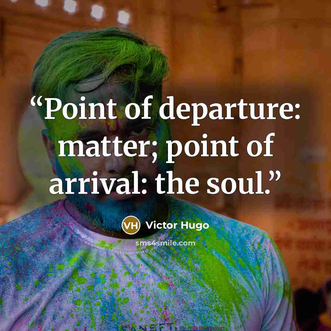 “Point of departure: matter; point of arrival: the soul.” quote by Victor Hugo