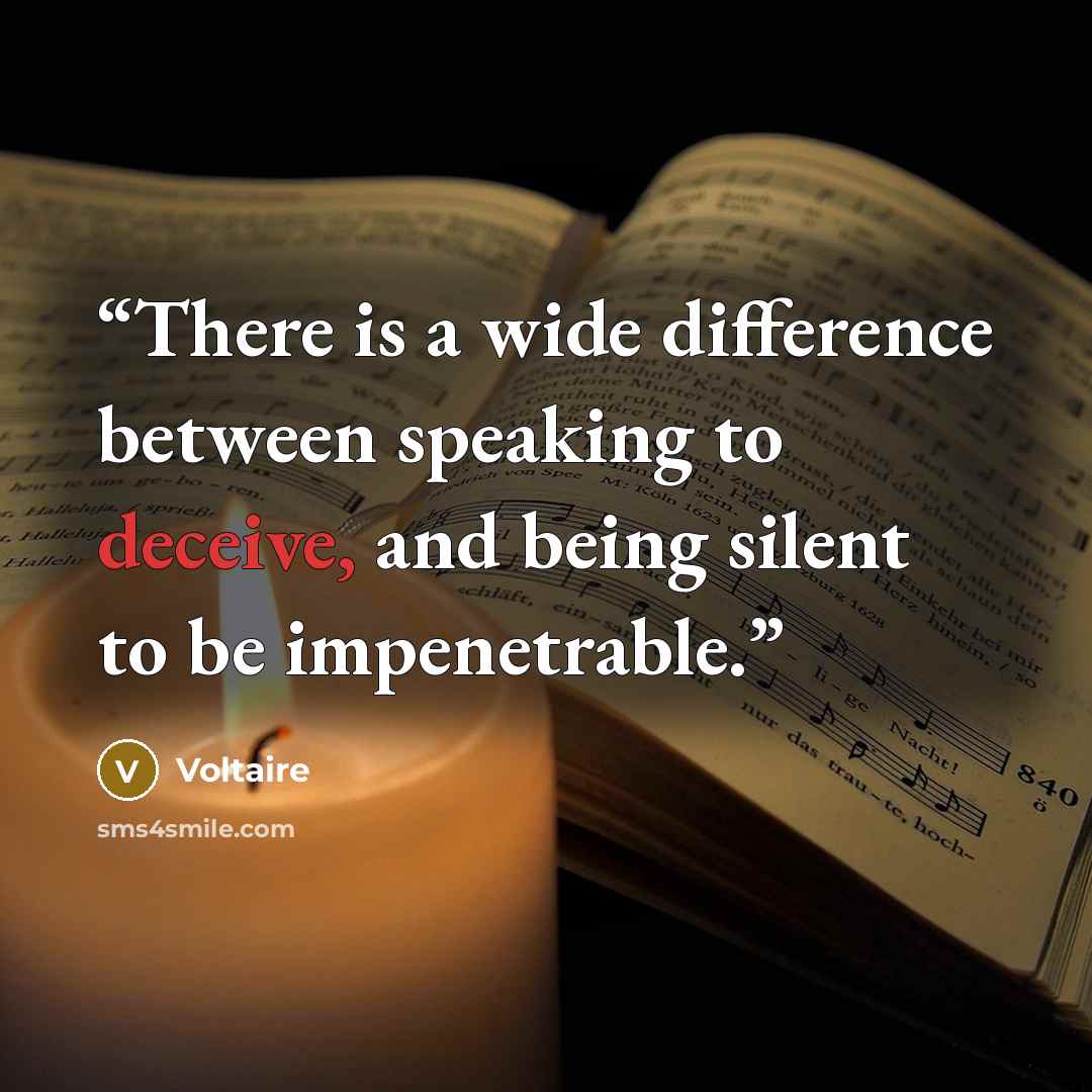 “There is a wide difference between speaking to deceive, and being silent to be impenetrable.” quote by Voltaire