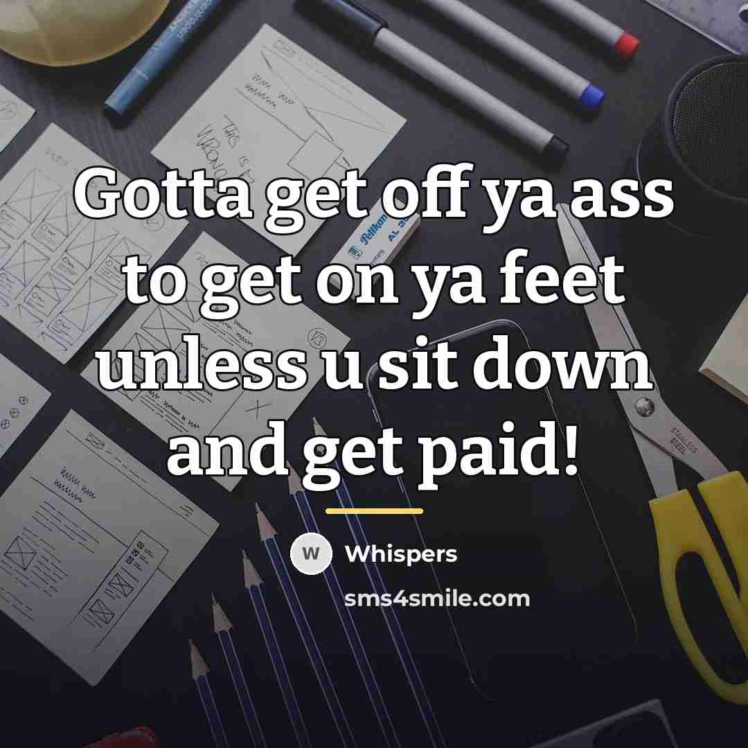 “Gotta get off ya ass to get on ya feet…” quote by Whispers