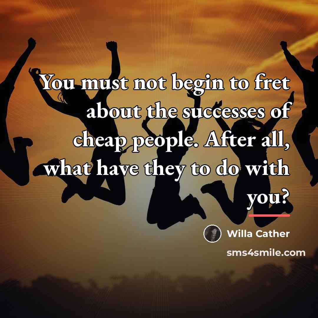 “You must not begin to fret about the successes of…” quote by Willa Cather