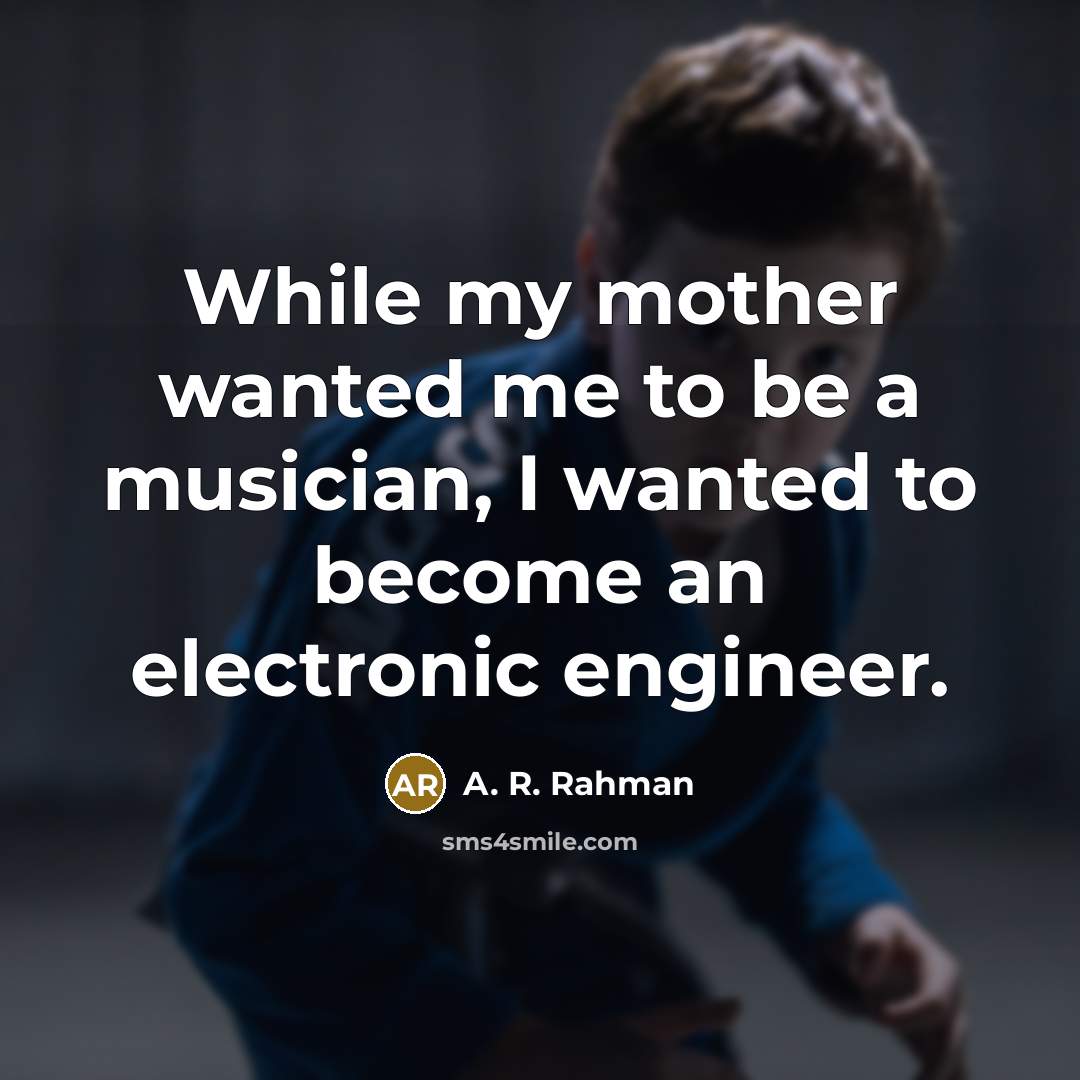 “While my mother wanted me to be a musician, I…” quote by A. R. Rahman