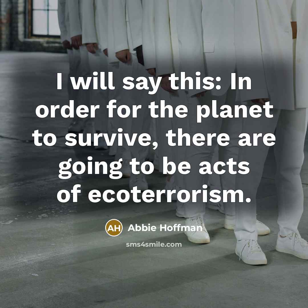 “I will say this: In order for the planet to…” quote by Abbie Hoffman