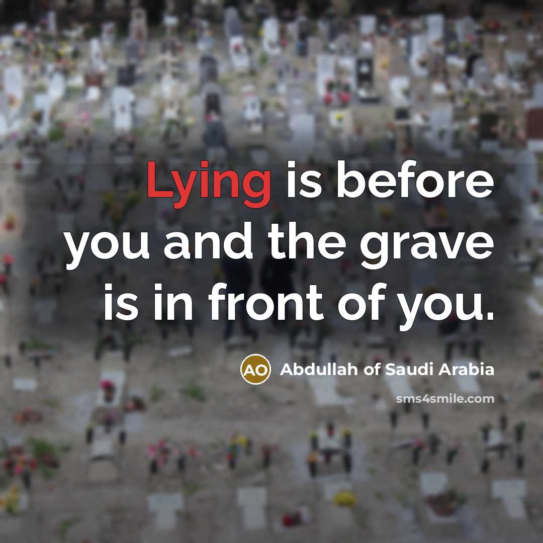 “Lying is before you and the grave is in front…” quote by Abdullah of Saudi Arabia