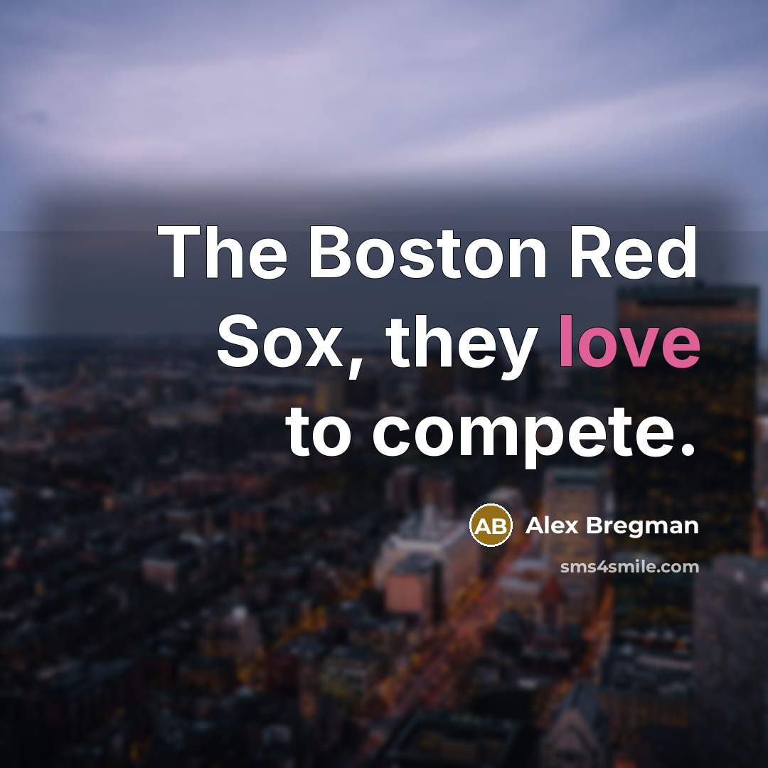 “The Boston Red Sox, they love to compete.…” quote by Alex Bregman