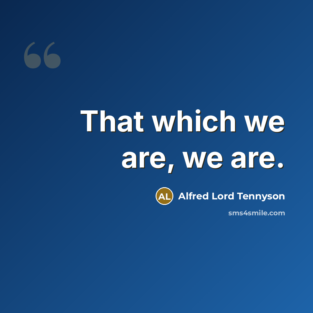 “That which we are, we are.…” quote by Alfred Lord Tennyson