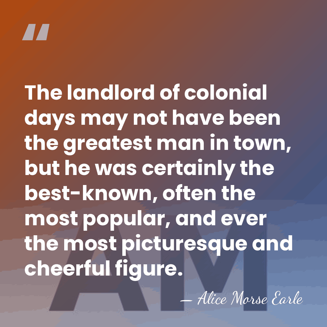 The landlord of colonial days may not have been the greatest man&hellip; - Alice Morse Earle