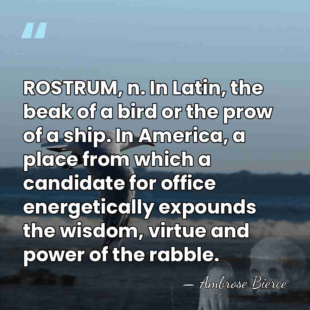ROSTRUM, n. In Latin, the beak of a bird or the prow&hellip; - Ambrose Bierce