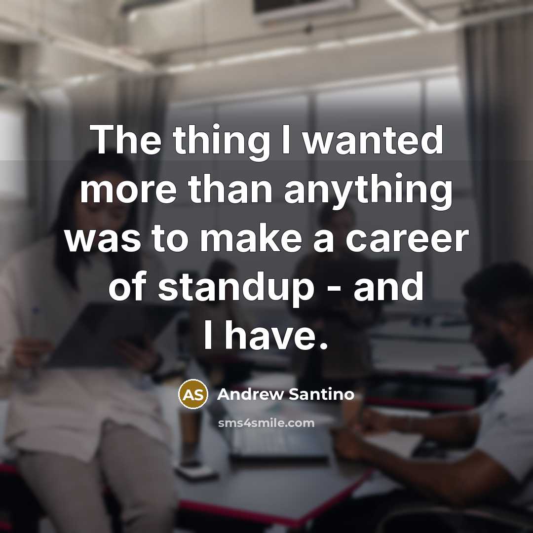 “The thing I wanted more than anything was to make…” quote by Andrew Santino