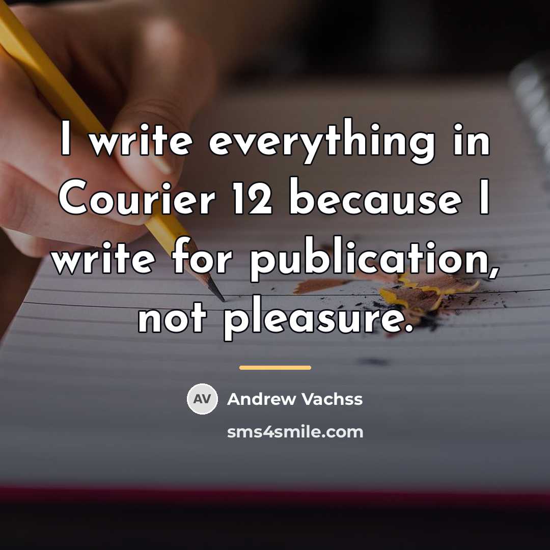 “I write everything in Courier 12 because I write for…” quote by Andrew Vachss
