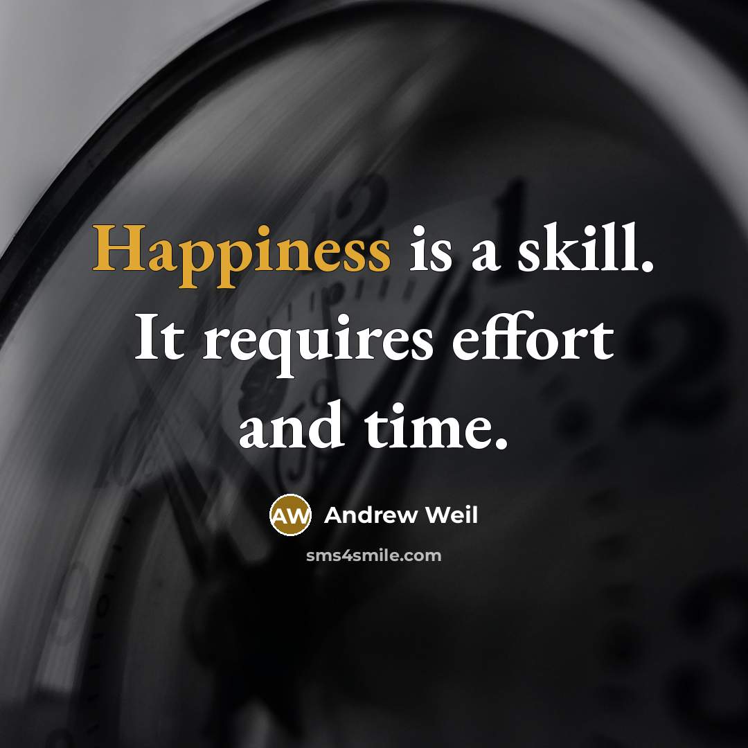 “Happiness is a skill. It requires effort and time.…” quote by Andrew Weil