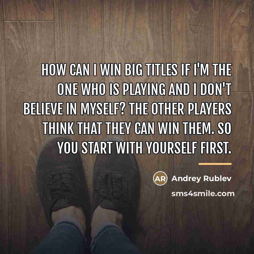 “How can I win big titles if I'm the one…” quote by Andrey Rublev