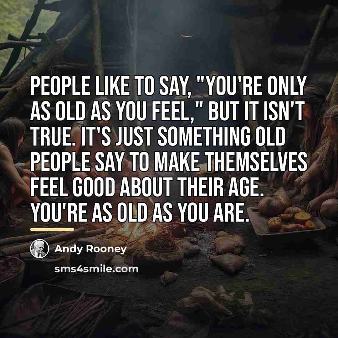“People like to say, "You're only as old as you…” quote by Andy Rooney