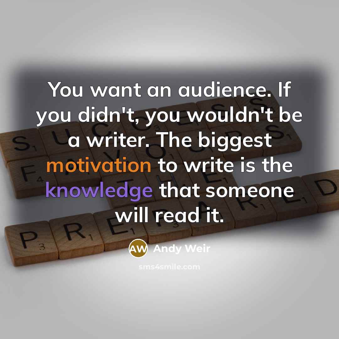 “You want an audience. If you didn't, you wouldn't be…” quote by Andy Weir