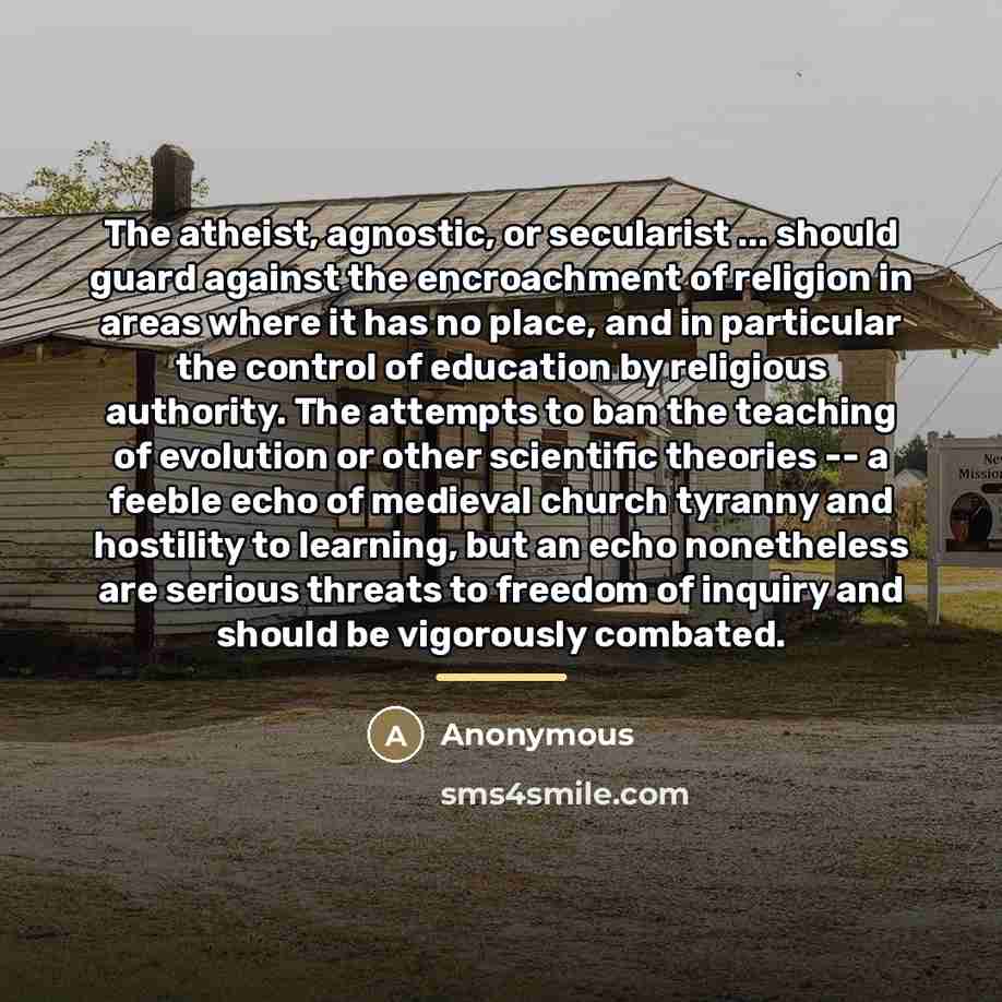 “The atheist, agnostic, or secularist ... should guard against the…” quote by Anonymous