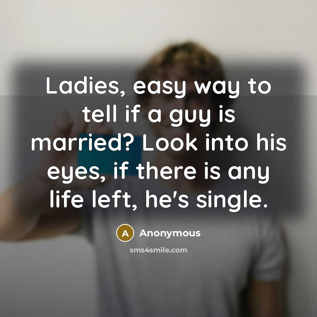 “Ladies, easy way to tell if a guy is married?…” quote by Anonymous