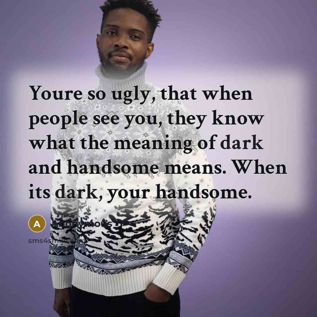 “Youre so ugly, that when people see you, they know…” quote by Anonymous