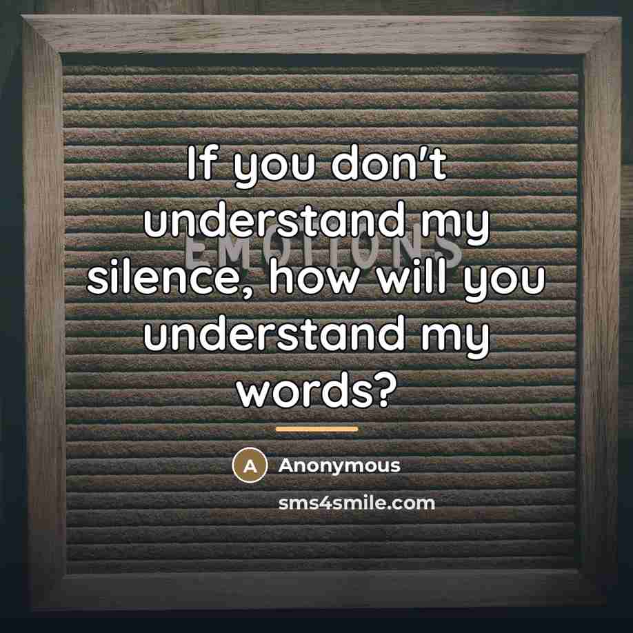 “If you don't understand my silence, how will you understand…” quote by Anonymous