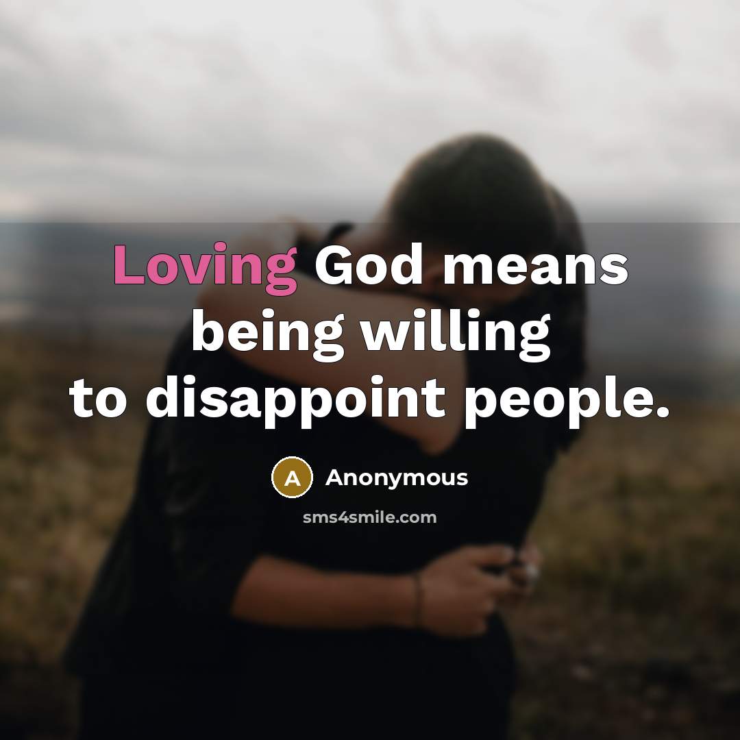 “Loving God means being willing to disappoint people.…” quote by Anonymous