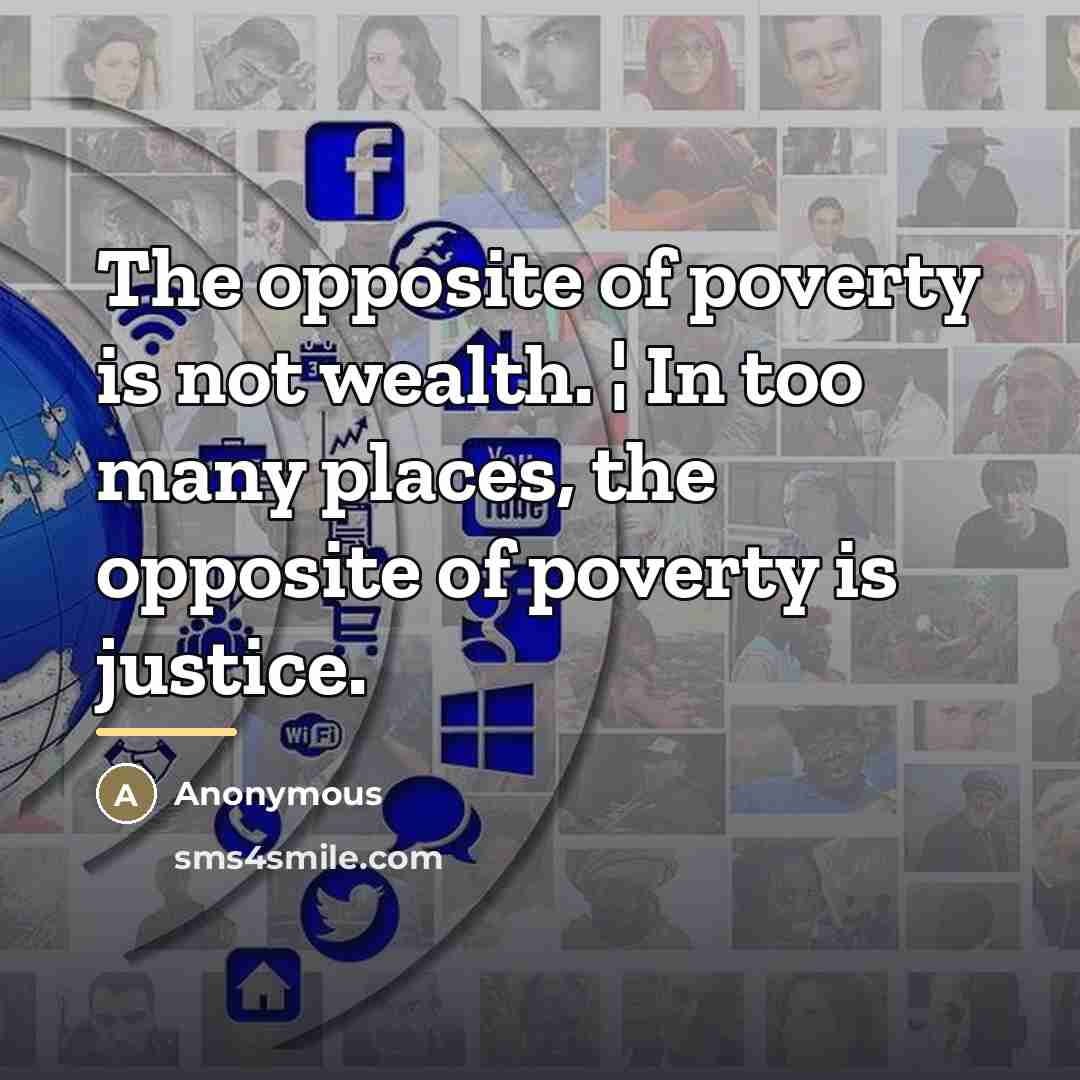 “The opposite of poverty is not wealth. ¦ In too…” quote by Anonymous