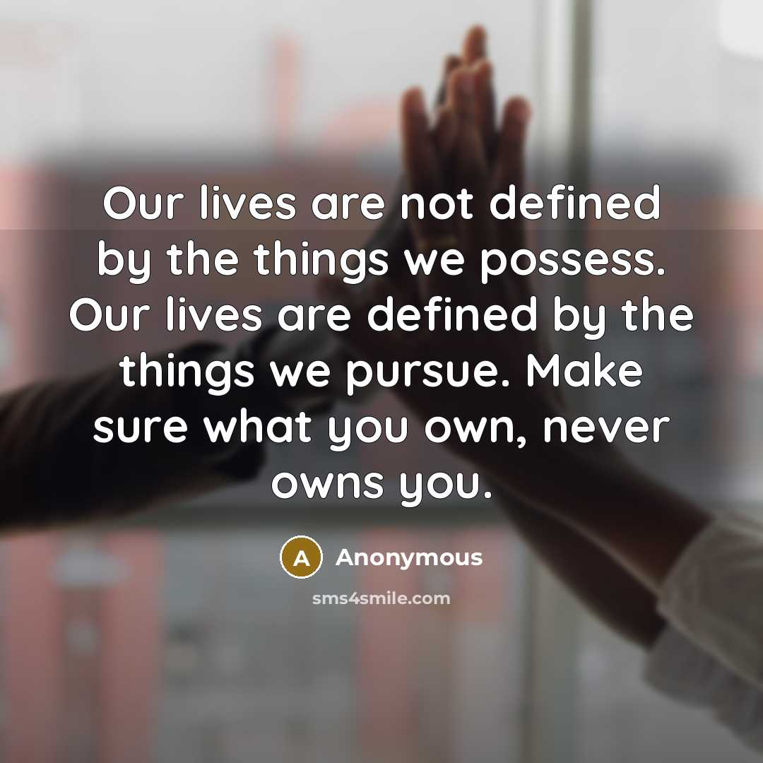 “Our lives are not defined by the things we possess.…” quote by Anonymous
