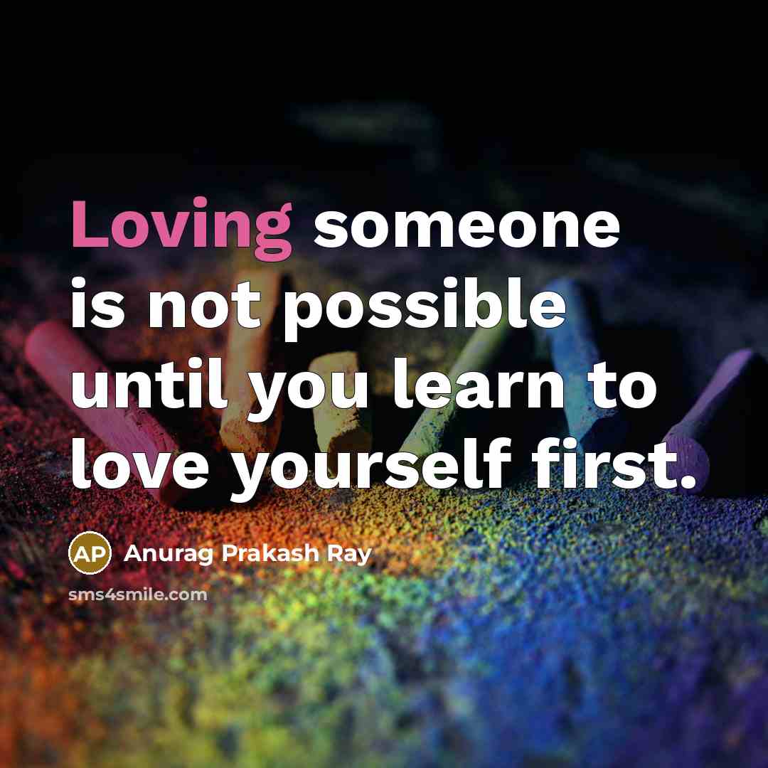 “Loving someone is not possible until you learn to love…” quote by Anurag Prakash Ray