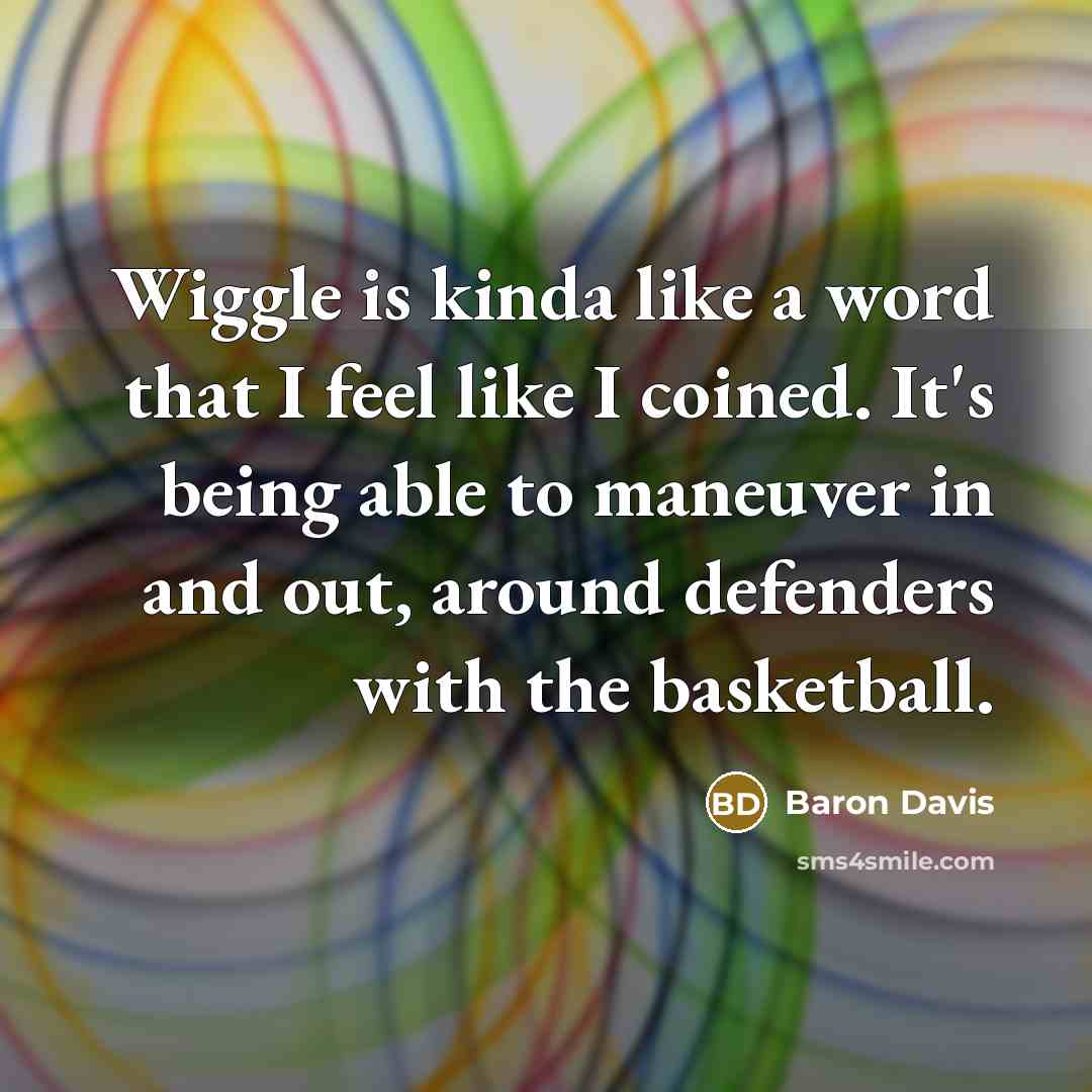 “Wiggle is kinda like a word that I feel like…” quote by Baron Davis