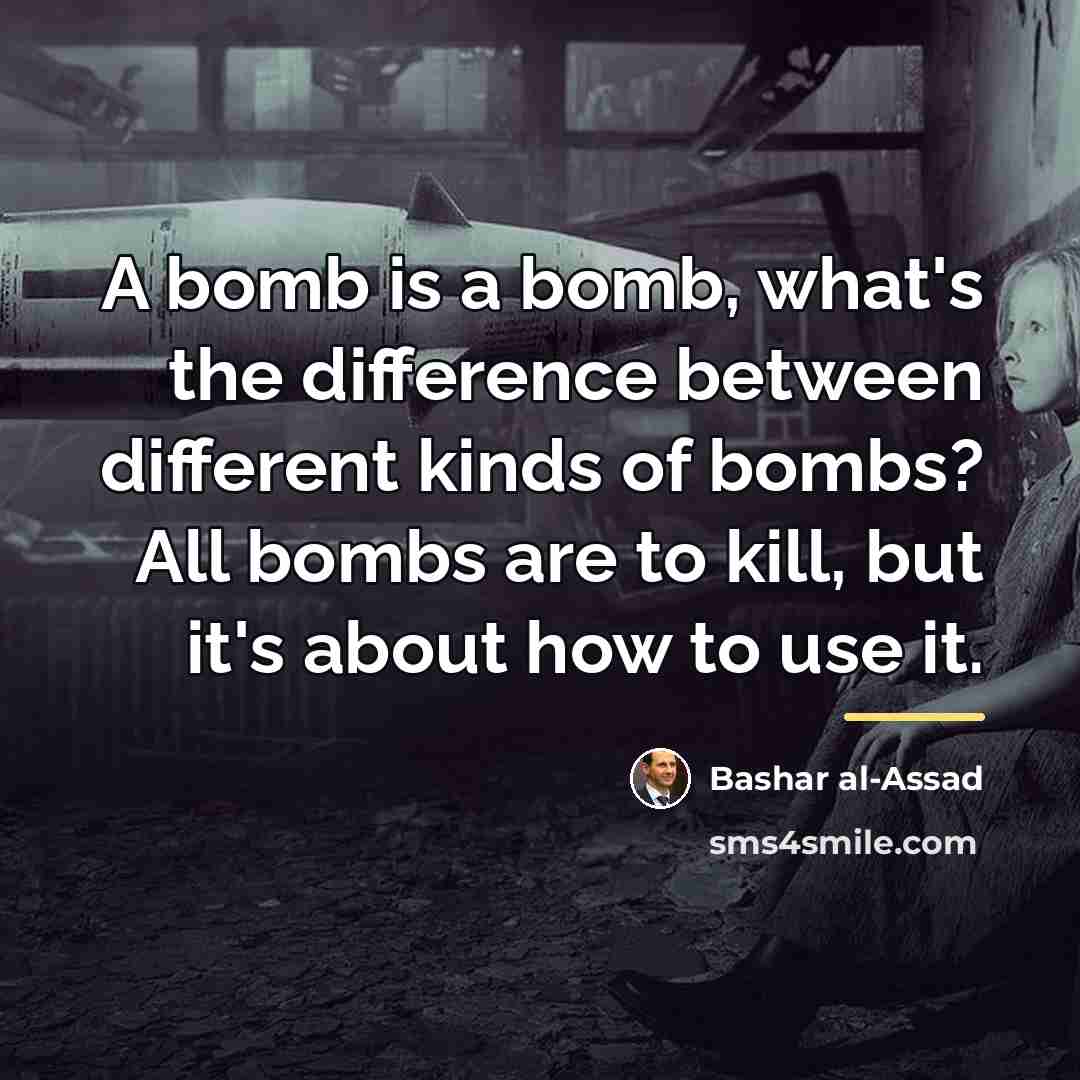 “A bomb is a bomb, what's the difference between different…” quote by Bashar al-Assad