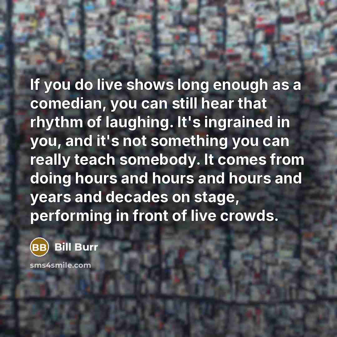 “If you do live shows long enough as a comedian,…” quote by Bill Burr