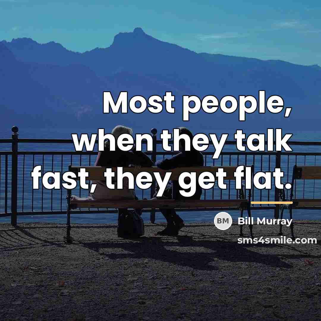 “Most people, when they talk fast, they get flat.…” quote by Bill Murray