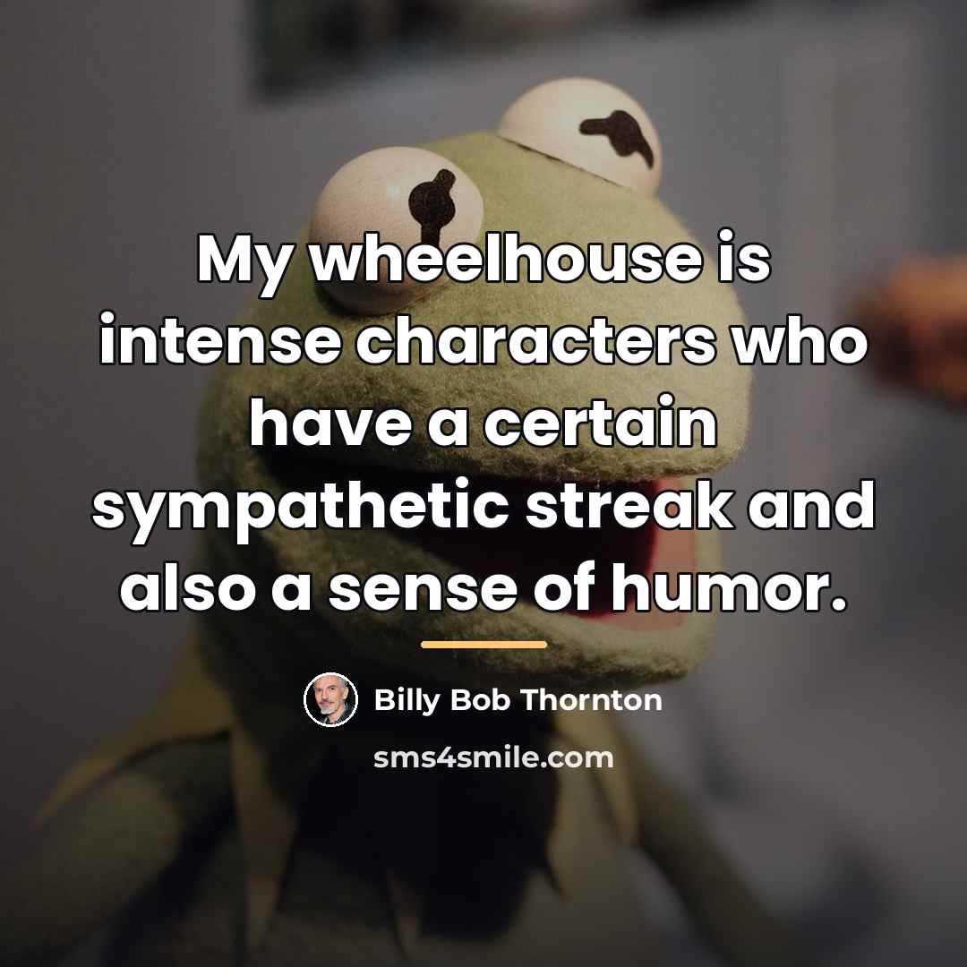 “My wheelhouse is intense characters who have a certain sympathetic…” quote by Billy Bob Thornton