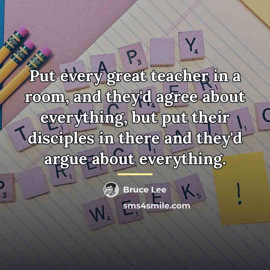 “Put every great teacher in a room, and they'd agree…” quote by Bruce Lee