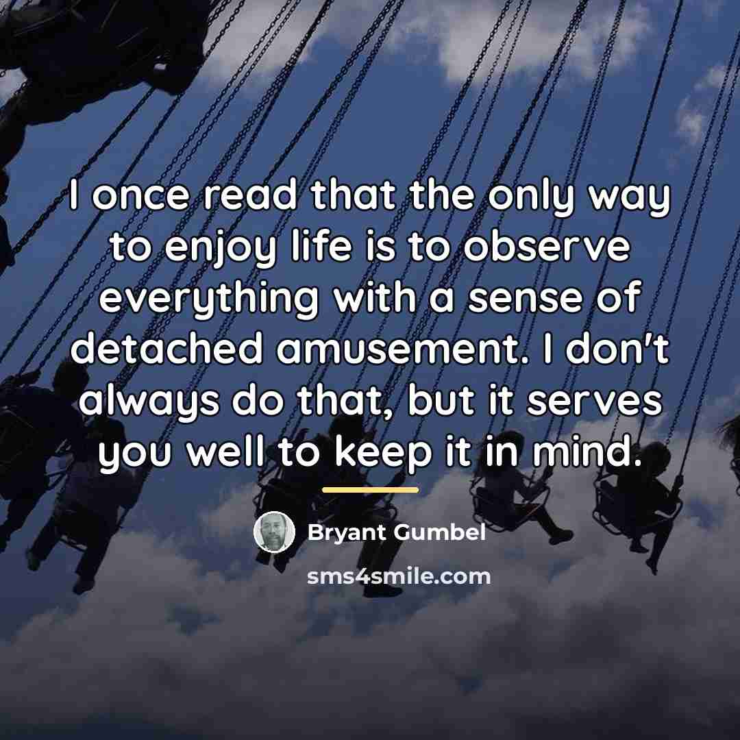 “I once read that the only way to enjoy life…” quote by Bryant Gumbel