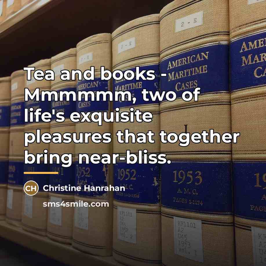 “Tea and books - Mmmmmm, two of life's exquisite pleasures…” quote by Christine Hanrahan