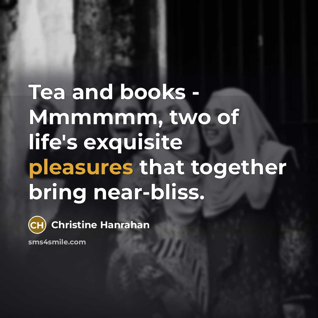 “Tea and books - Mmmmmm, two of life's exquisite pleasures that together bring near-bliss.” quote by Christine Hanrahan