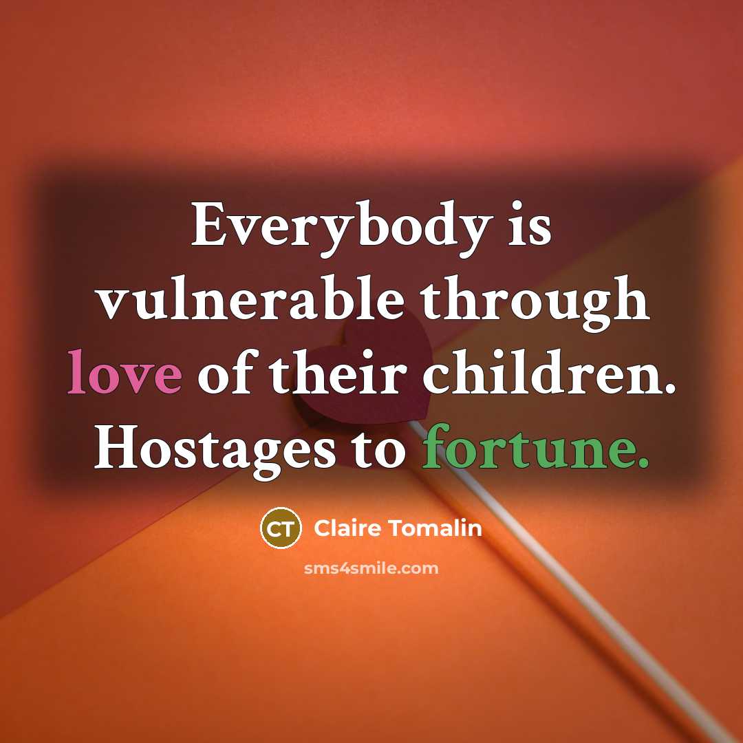 “Everybody is vulnerable through love of their children. Hostages to…” quote by Claire Tomalin